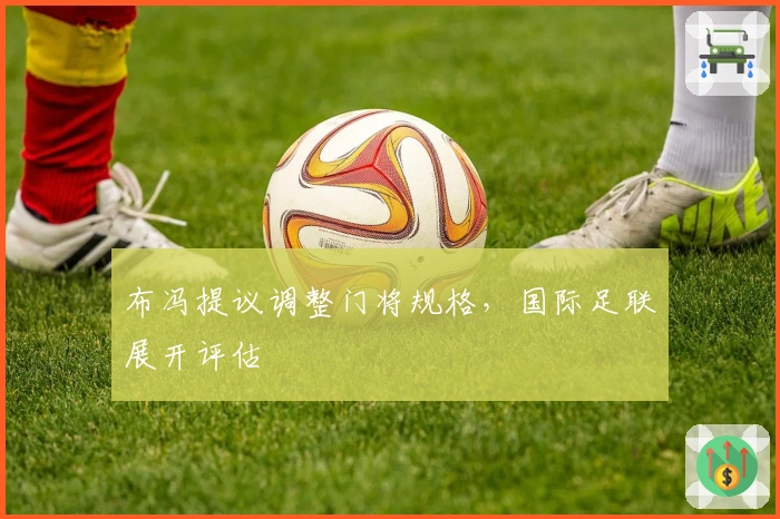 布冯提议调整门将规格，国际足联展开评估