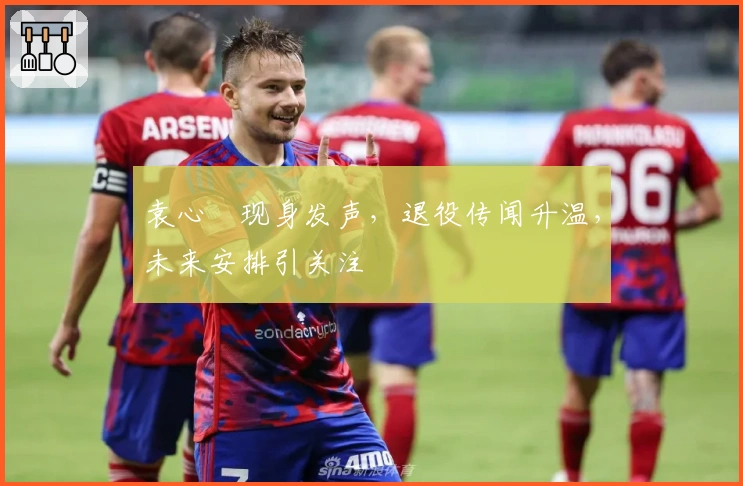 袁心玥现身发声，退役传闻升温，未来安排引关注