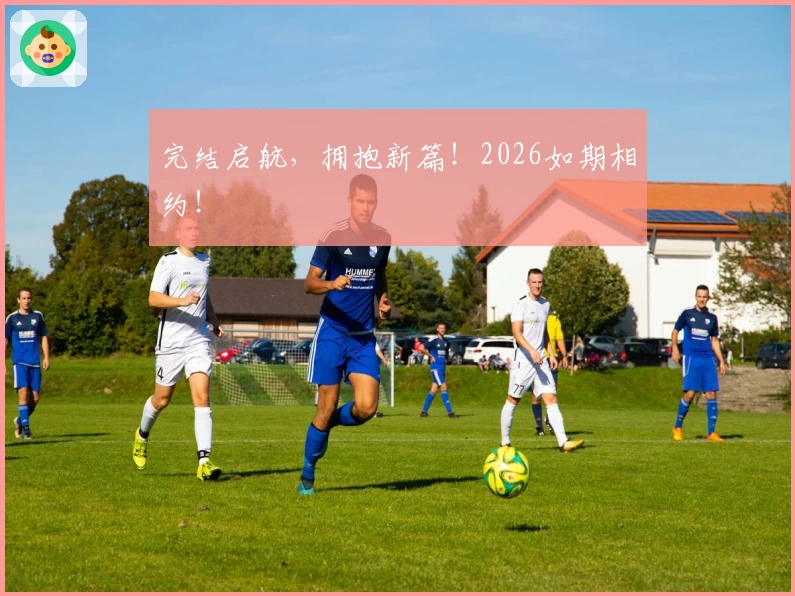 完结启航，拥抱新篇！2026如期相约！