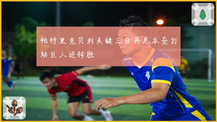 帕特里克贝利关键三分再见本垒打助巨人逆转胜