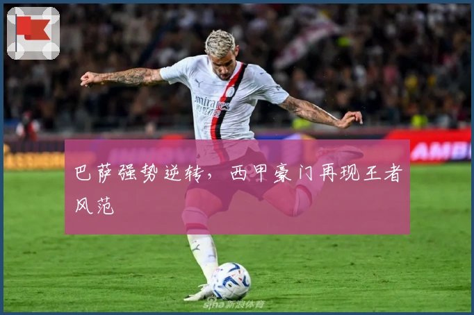 巴萨强势逆转，西甲豪门再现王者风范